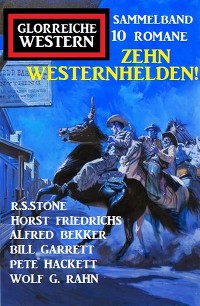 Cover Zehn Westernhelden! Glorreiche Western Sammelband 10 Romane