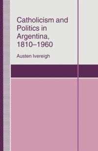 Cover Catholicism and Politics in Argentina, 1810-1960