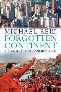 Cover Forgotten Continent: The Battle for Latin America's Soul