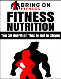 Cover Fitness Nutrition: Top 20 Nutrition Tips to Get In Shape
