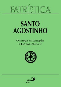 Cover Patrística - O Sermão da Montanha e Escritos Sobre a Fé - Vol. 36