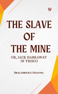 Cover The Slave of the Mine Or, Jack Harkaway in 'Frisco