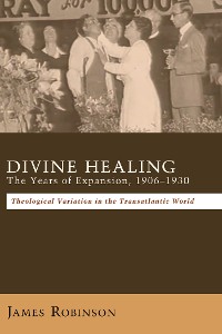 Cover Divine Healing: The Years of Expansion, 1906–1930