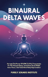 Cover Binaural Delta Waves: Harness The Power Of Low [2.8 Hz] Frequencies For The Deepest Sleep, Immediate Stress Relief, Inner Peace, And Total Mind-Body Rejuvenation