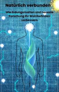 Cover Natürlich verbunden: Wie Erdungsmatten und neuste wissenschaftliche Erkenntnisse Ihr Wohlbefinden revolutionieren