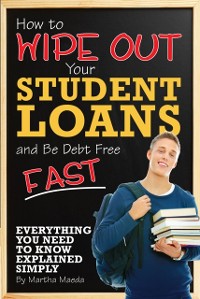 Cover How to Wipe Out Your Student Loans and Be Debt Free Fast