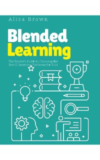 Cover Blended Learning: The Parents Guide to Choosing the Best E-Learning Platforms for Kids