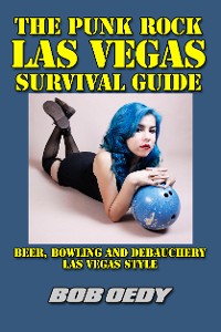 Cover The Punk Rock Las Vegas Survival Guide: Beer, Bowling and Debauchery Las Vegas Style
