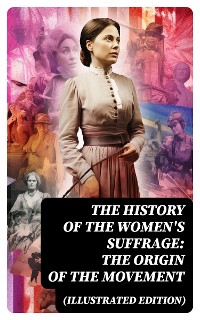 Cover The History of the Women's Suffrage: The Origin of the Movement (Illustrated Edition)
