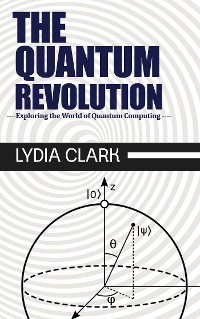 Cover The Quantum Revolution - Exploring the World of Quantum Computing