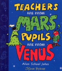 Cover Teachers Are From Mars, Pupils Are From Venus : School Joke Book