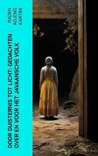 Cover Door duisternis tot licht: Gedachten over en voor het Javaansche volk