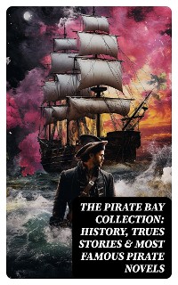 Cover The Pirate Bay Collection: History, Trues Stories & Most Famous Pirate Novels
