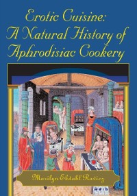 Cover Erotic Cuisine: a Natural History of Aphrodisiac Cookery