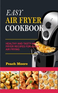 Cover Easy Air Fryer Cookbook: Healthy and Tasty Air Fryer Recipes for Quick Air Frying