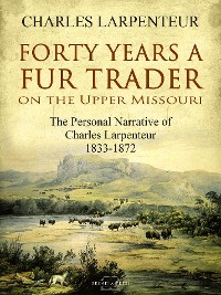 Cover Forty Years a Fur Trader On the Upper Missouri