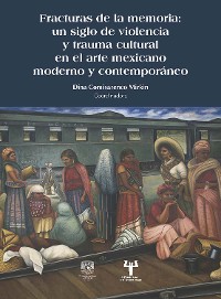 Cover Fracturas de la memoria: un siglo de violencia y trauma cultural en el arte mexicano moderno y contemporáneo