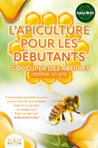 Cover L'apiculture pour les débutants – S'occuper des abeilles comme un pro: Construisez rapidement votre propre colonie et produisez du miel de qualité, en respectant l'environnement (calendrier inclus)