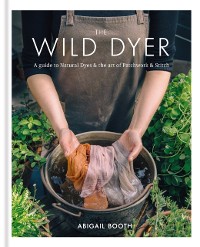 Cover Wild Dyer: A guide to natural dyes & the art of patchwork & stitch