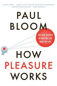 Cover How Pleasure Works: The New Science of Why We Like What We Like