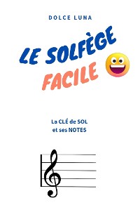 Cover LE SOLFÈGE FACILE - La CLÉ de SOL et ses NOTES