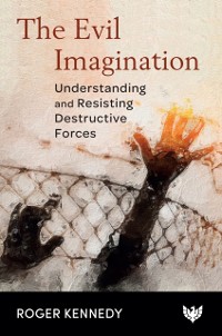 Cover The Evil Imagination : Understanding and Resisting Destructive Forces