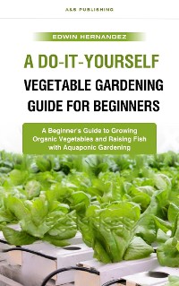 Cover A Do-It-Yourself Vegetable Gardening Guide for Beginners