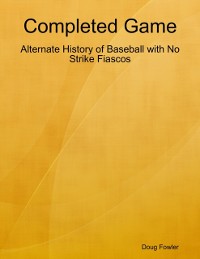 Cover Completed Game: Alternate History of Baseball with No Strike Fiascos