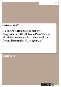 Cover Die kleine Aktiengesellschaft (AG). Anspruch und Wirklichkeit. Zum "Gesetz für kleine Aktiengesellschaften und zur Deregulierung des Aktiengesetzes"