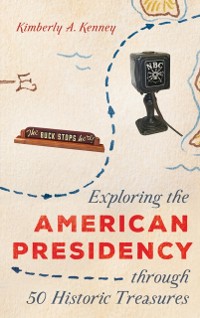 Cover Exploring the American Presidency through 50 Historic Treasures
