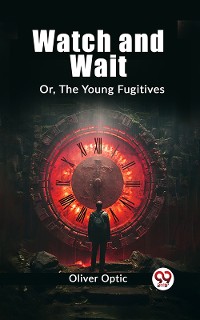 Cover Watch and Wait Or, The Young Fugitives