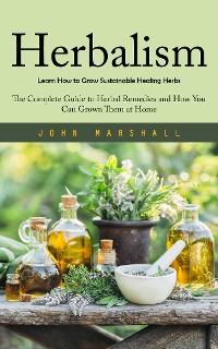 Cover Herbalism: Learn How to Grow Sustainable Healing Herbs