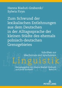 Cover Zum Schwund der lexikalischen Entlehnungen aus dem Deutschen in der Alltagssprache der kleinen Staedte des ehemals polnisch-deutschen Grenzgebietes