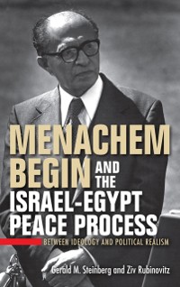 Cover Menachem Begin and the Israel-Egypt Peace Process