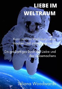 Cover Liebe im Weltraum: Kann man im Weltraum Liebe machen und schwanger sein?  Ein großartiges Buch der Liebe und des Liebemachens