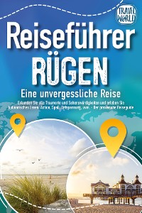 Cover REISEFÜHRER RÜGEN - Eine unvergessliche Reise: Erkunden Sie alle Traumorte und Sehenswürdigkeiten und erleben Sie Kulinarisches, Action, Spaß, Entspannung uvm. (inkl. interaktivem Kartenkonzept)