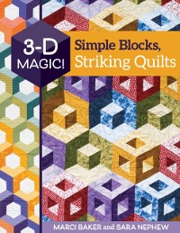 Cover 3-D Magic! Simple Blocks, Striking Quilts