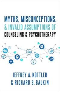 Cover Myths, Misconceptions, and Invalid Assumptions of Counseling and Psychotherapy