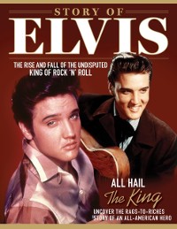Cover Story of Elvis : The Rise and Fall of the Undisputed King of Rock 'n' Roll