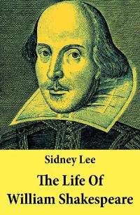 Cover The Life Of William Shakespeare: The Classic Unabridged Shakespeare Biography