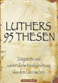 Cover Martin Luthers 95 Thesen – Zeitgemäße und verständliche Neuübersetzung aus dem Lateinischen