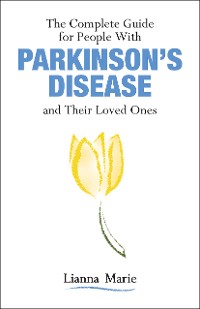Cover The Complete Guide for People With Parkinson’s Disease and Their Loved Ones