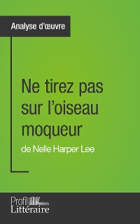 Cover Ne tirez pas sur l'oiseau moqueur de Nelle Harper Lee (Analyse approfondie)