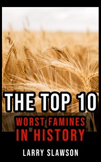 Cover The Top 10 Worst Famines in History