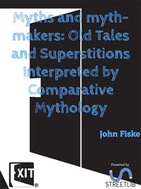 Cover Myths and myth-makers: Old Tales and Superstitions Interpreted by Comparative Mythology