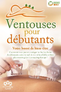 Cover Ventouses pour débutants - Votre boost de bien-être: Comment vous pouvez soulager les fascias, lutter durablement contre le mal de dos et la cellulite et bien plus encore grâce à la cupping therapy !