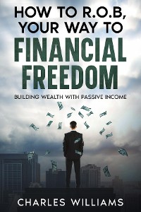 Cover How To R.O.B, Your Way To Financial Freedom