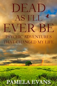 Cover Dead As I'll Ever Be: Psychic Adventures That Changed My Life