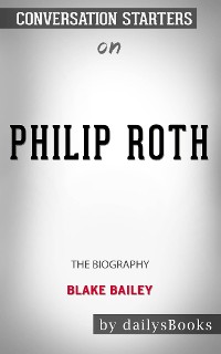 Cover Philip Roth: The Biography by Blake Bailey: Conversation Starters