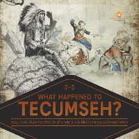 Cover What Happened to Tecumseh? | Tecumseh Shawnee War Chief Grade 5 | Children's Historical Biographies